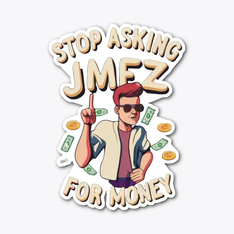 Stop Asking JMez For Money